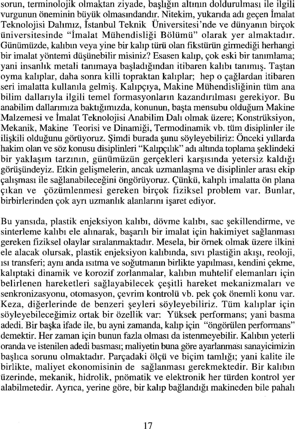 Günümüzde, kalıbın veya yine bir kalıp türü olan fikstürün girmediği herhangi bir imalat yöntemi düşünebilir misiniz?