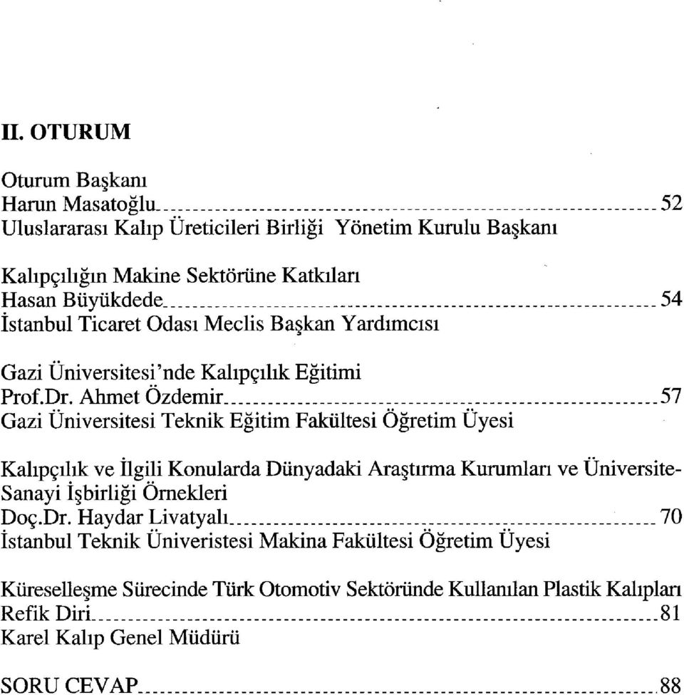 Ahmet Özdemir 57 Gazi Üniversitesi Teknik Eğitim Fakültesi Öğretim Üyesi Kalıpçılık ve İlgili Konularda Dünyadaki Araştırma Kurumlan ve Üniversite Sanayi İşbirliği