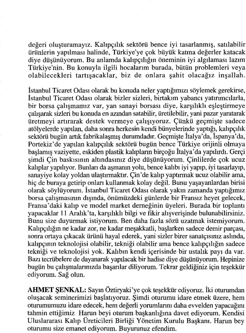 İstanbul Ticaret Odası olarak bu konuda neler yaptığımızı söylemek gerekirse, İstanbul Ticaret Odası olarak bizler sizleri, birtakım yabancı yatırımcılarla, bir borsa çalışmamız var, yan sanayi