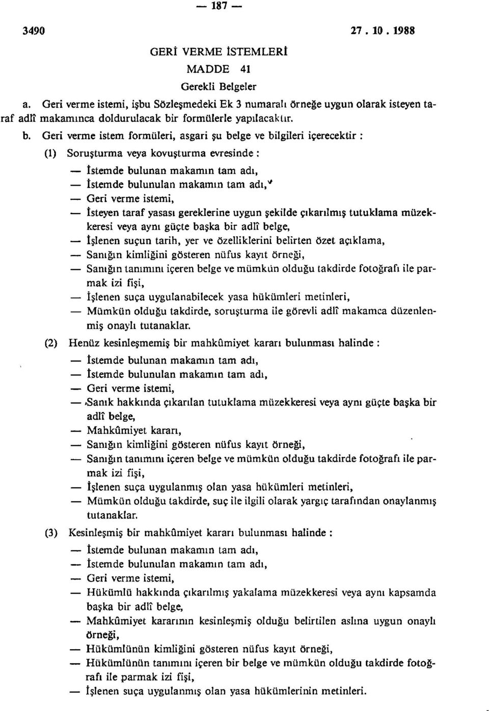 Geri verme istem formüleri, asgari şu belge ve bilgileri içerecektir : (1) Soruşturma veya kovuşturma evresinde : İstemde bulunan makamın tam adı, İstemde bulunulan makamın tam adı/ Geri verme