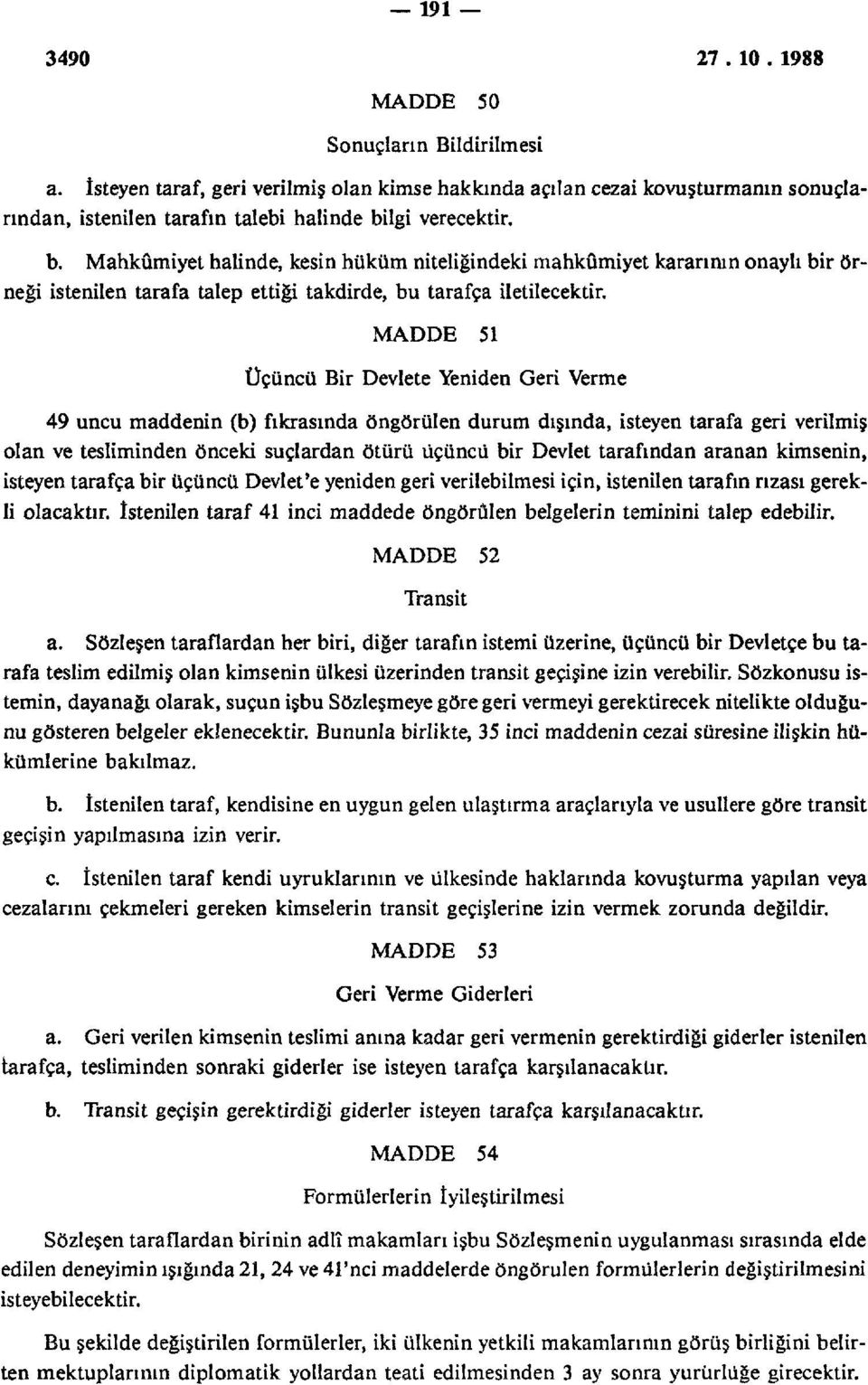 MADDE 51 Üçüncü Bir Devlete Yeniden Geri Verme 49 uncu maddenin (b) fıkrasında öngörülen durum dışında, isteyen tarafa geri verilmiş olan ve tesliminden önceki suçlardan ötürü üçüncü bir Devlet