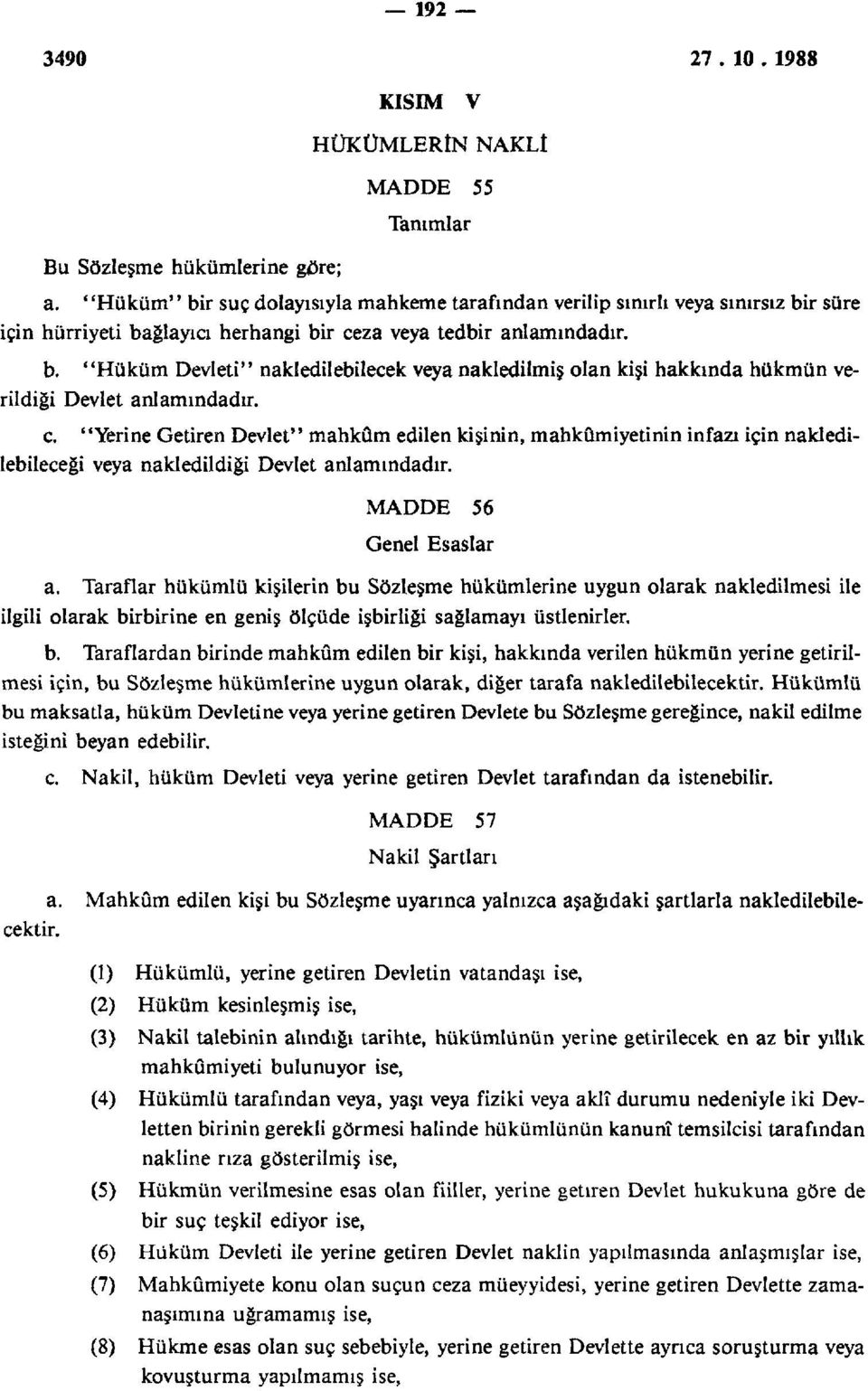 c. "Yerine Getiren Devlet" mahkûm edilen kişinin, mahkûmiyetinin infazı için nakledilebileceği veya nakledildiği Devlet anlamındadır. MADDE 56 Genel Esaslar a.