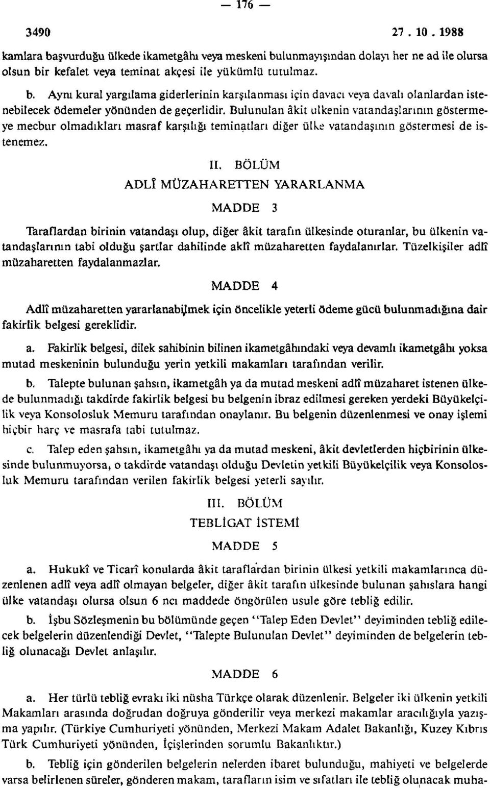 BÖLÜM ADLÎ MÜZAHARETTEN YARARLANMA MADDE 3 Taraflardan birinin vatandaşı olup, diğer âkit tarafın ülkesinde oturanlar, bu ülkenin vatandaşlarının tabi olduğu şartlar dahilinde aklî müzaharetten