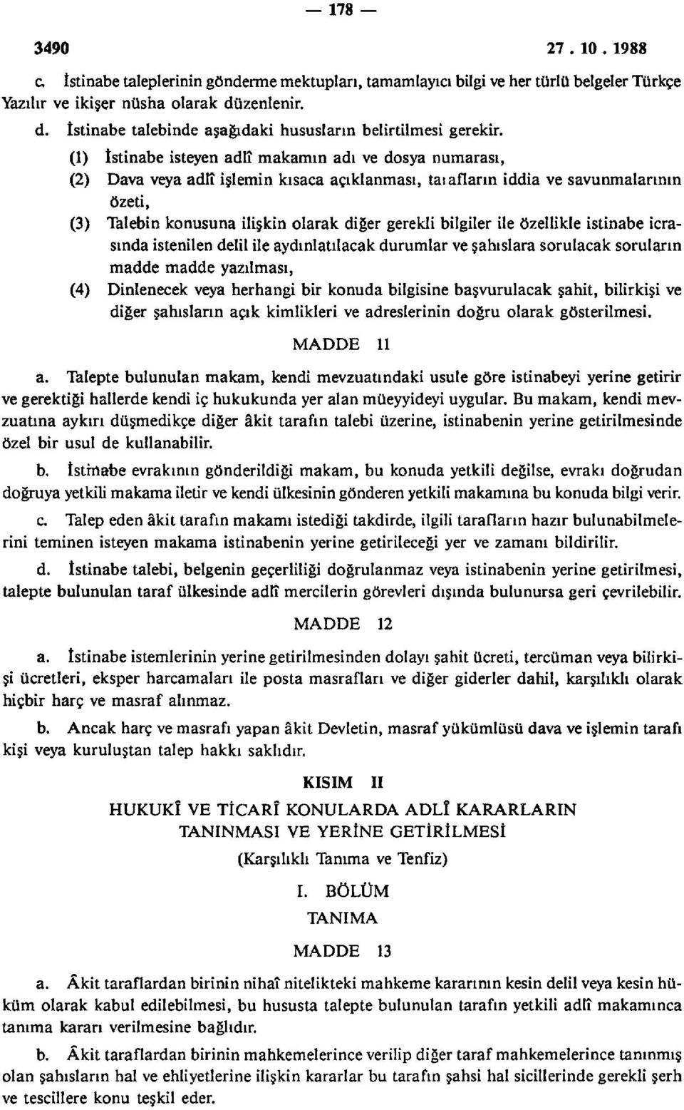 bilgiler ile özellikle istinabe icrasında istenilen delil ile aydınlatılacak durumlar ve şahıslara sorulacak soruların madde madde yazılması, (4) Dinlenecek veya herhangi bir konuda bilgisine