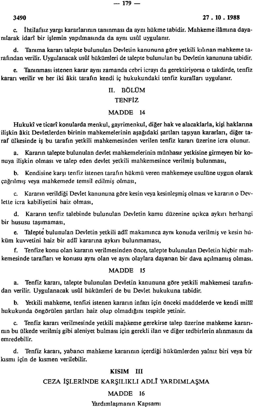 Tanınması istenen karar aynı zamanda cebri icrayı da gerektiriyorsa o takdirde, tenfiz kararı verilir ve her iki âkit tarafın kendi iç hukukundaki tenfiz kuralları uygulanır. II.