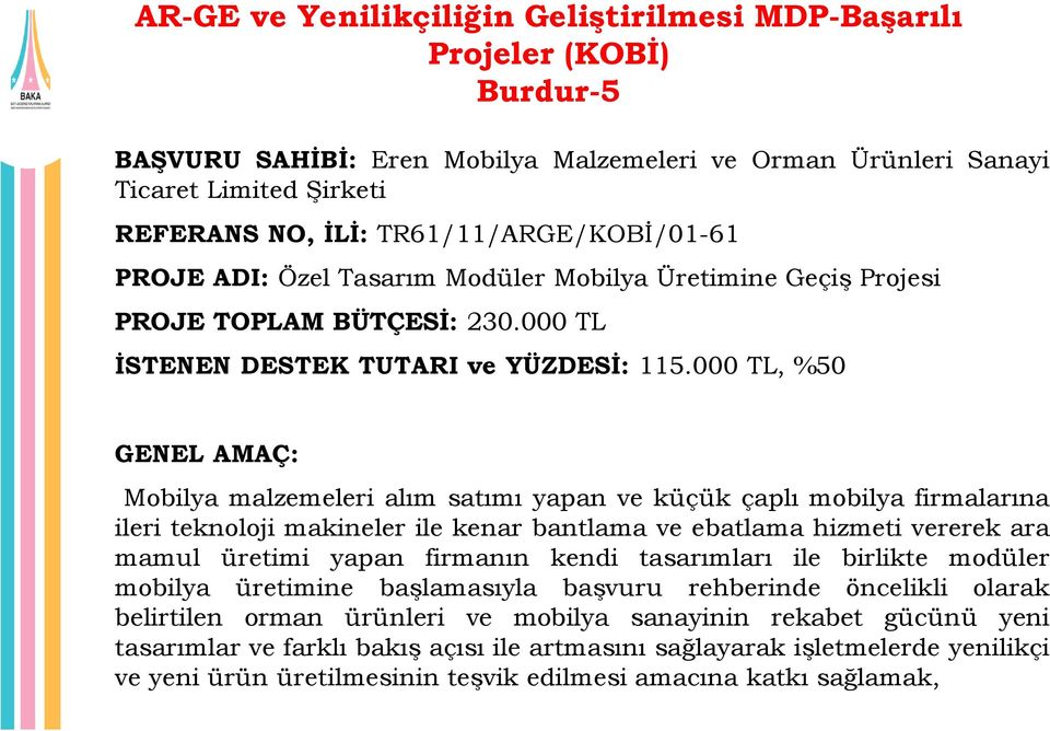 000 TL, %50 GENEL AMAÇ: Mobilya malzemeleri alım satımı yapan ve küçük çaplı mobilya firmalarına ileri teknoloji makineler ile kenar bantlama ve ebatlama hizmeti vererek ara mamul üretimi yapan