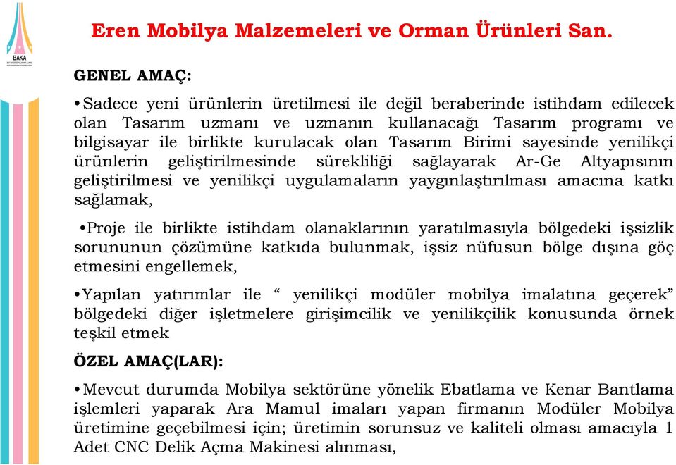 Birimi sayesinde yenilikçi ürünlerin geliştirilmesinde sürekliliği sağlayarak Ar-Ge Altyapısının geliştirilmesi ve yenilikçi uygulamaların yaygınlaştırılması amacına katkı sağlamak, Proje ile