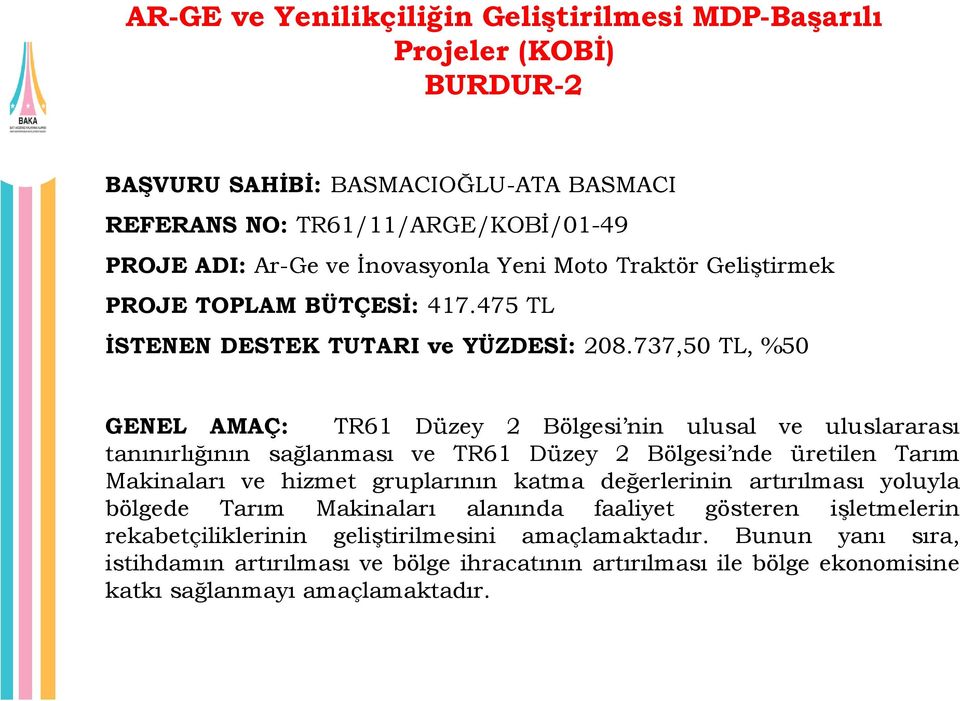 737,50 TL, %50 GENEL AMAÇ: TR61 Düzey 2 Bölgesi nin ulusal ve uluslararası tanınırlığının sağlanması ve TR61 Düzey 2 Bölgesi nde üretilen Tarım Makinaları ve hizmet gruplarının katma