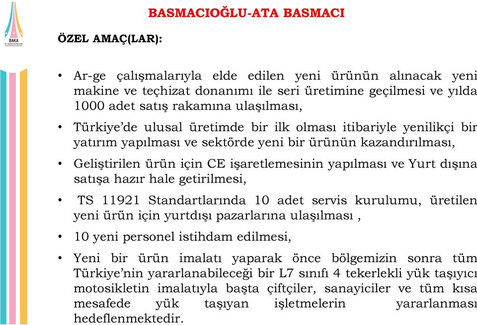 Yurt dışına satışa hazır hale getirilmesi, TS 11921 Standartlarında 10 adet servis kurulumu, üretilen yeni ürün için yurtdışı pazarlarına ulaşılması, 10 yeni personel istihdam edilmesi, Yeni bir ürün