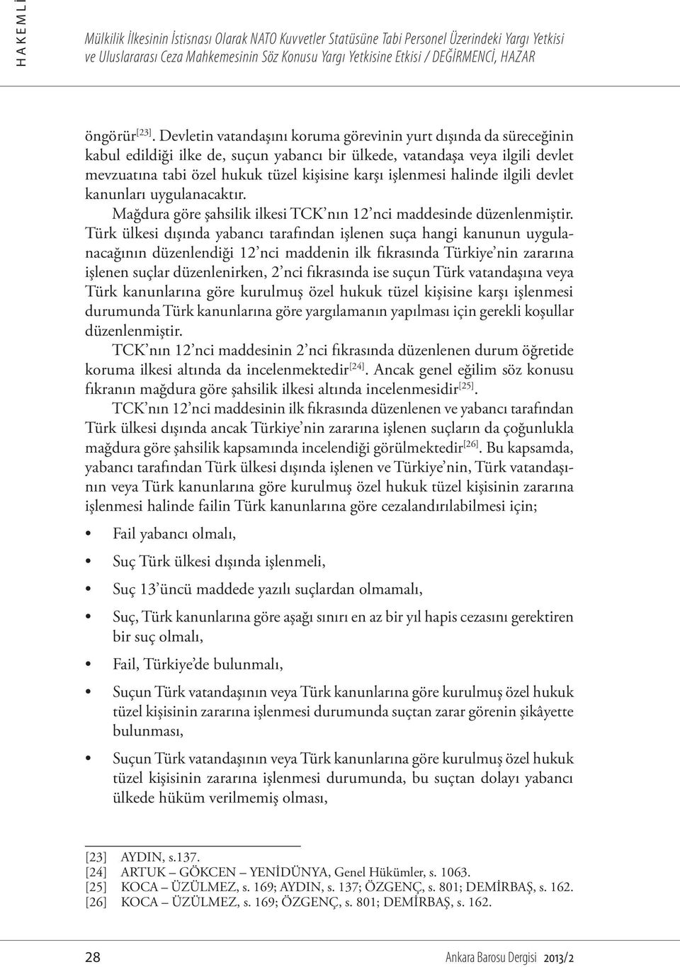 işlenmesi halinde ilgili devlet kanunları uygulanacaktır. Mağdura göre şahsilik ilkesi TCK nın 12 nci maddesinde düzenlenmiştir.