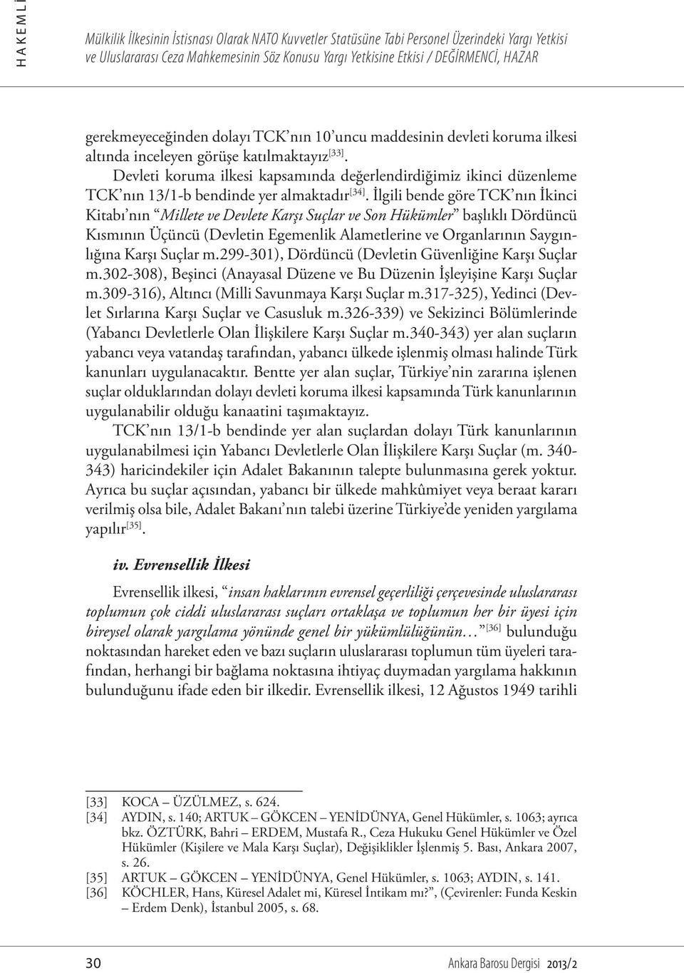 İlgili bende göre TCK nın İkinci Kitabı nın Millete ve Devlete Karşı Suçlar ve Son Hükümler başlıklı Dördüncü Kısmının Üçüncü (Devletin Egemenlik Alametlerine ve Organlarının Saygınlığına Karşı