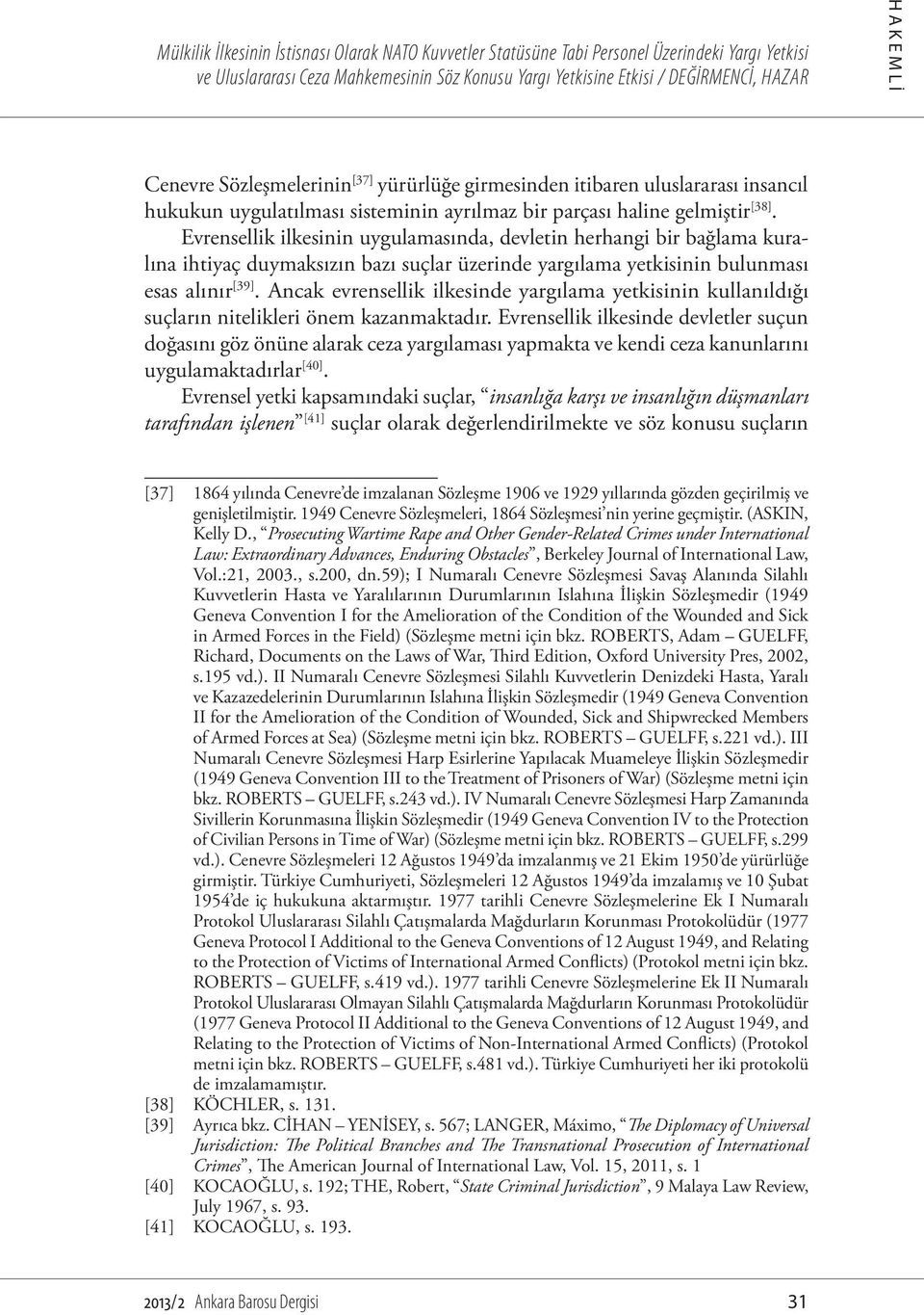 Evrensellik ilkesinin uygulamasında, devletin herhangi bir bağlama kuralına ihtiyaç duymaksızın bazı suçlar üzerinde yargılama yetkisinin bulunması esas alınır [39].