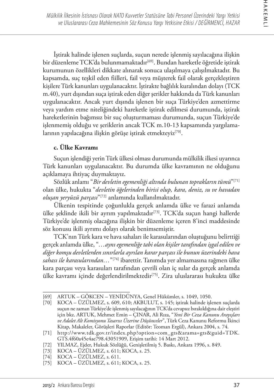 Bu kapsamda, suç teşkil eden fiilleri, fail veya müşterek fail olarak gerçekleştiren kişilere Türk kanunları uygulanacaktır. İştirakte bağlılık kuralından dolayı (TCK m.