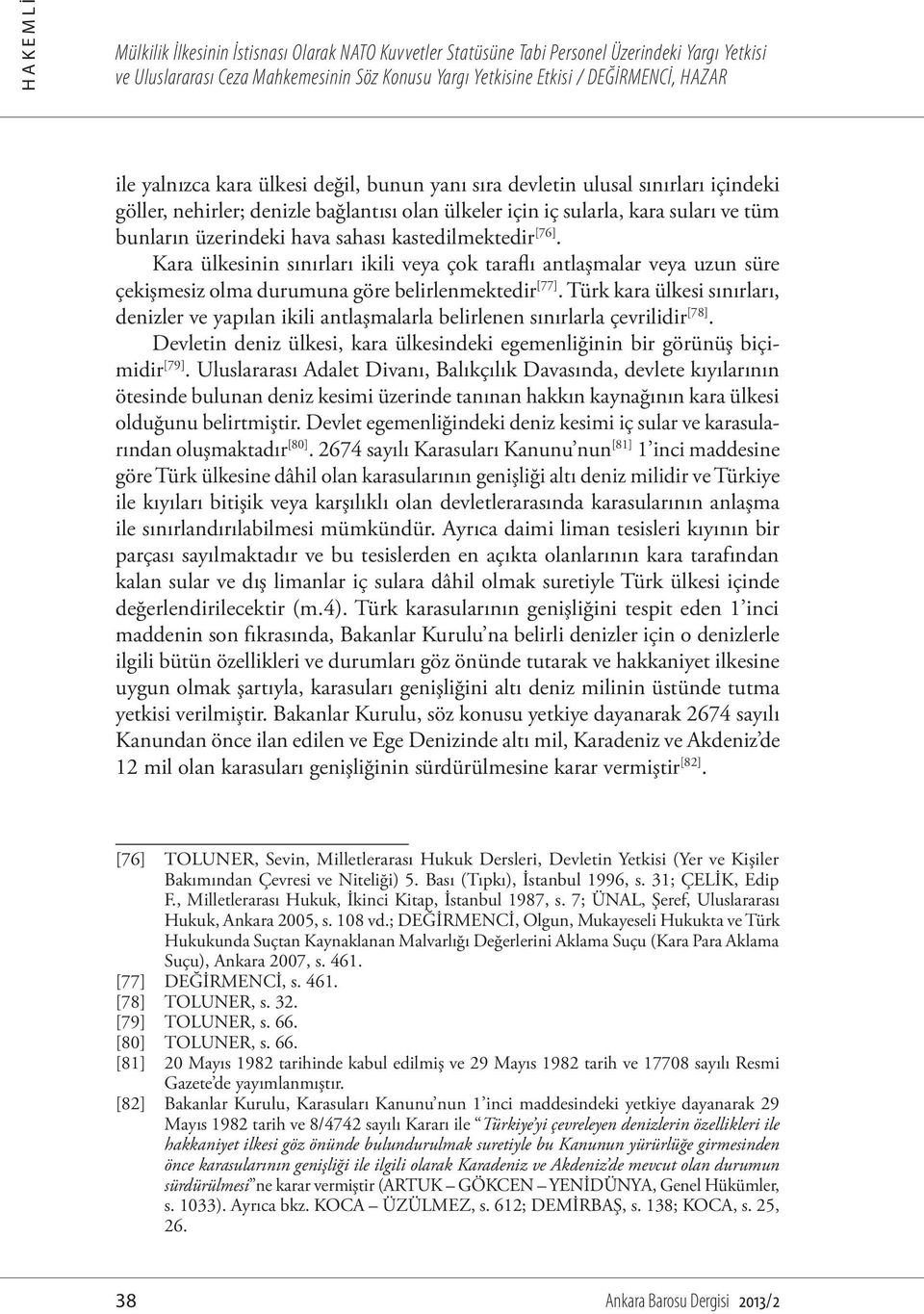 Kara ülkesinin sınırları ikili veya çok taraflı antlaşmalar veya uzun süre çekişmesiz olma durumuna göre belirlenmektedir [77].