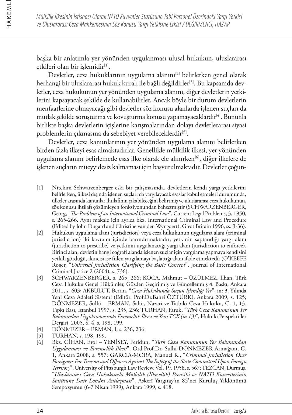 Bu kapsamda devletler, ceza hukukunun yer yönünden uygulama alanını, diğer devletlerin yetkilerini kapsayacak şekilde de kullanabilirler.