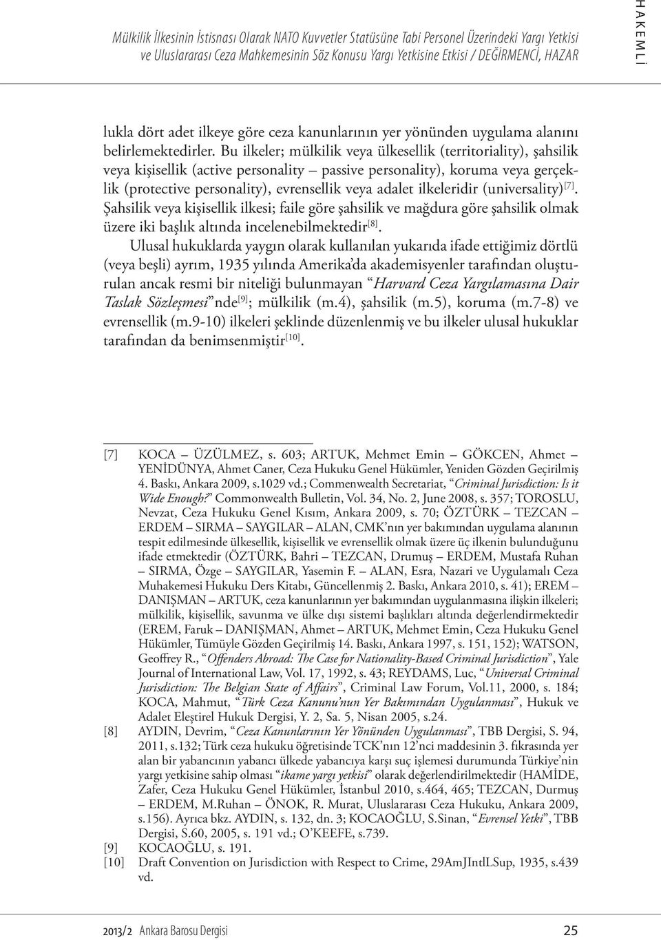 Bu ilkeler; mülkilik veya ülkesellik (territoriality), şahsilik veya kişisellik (active personality passive personality), koruma veya gerçeklik (protective personality), evrensellik veya adalet