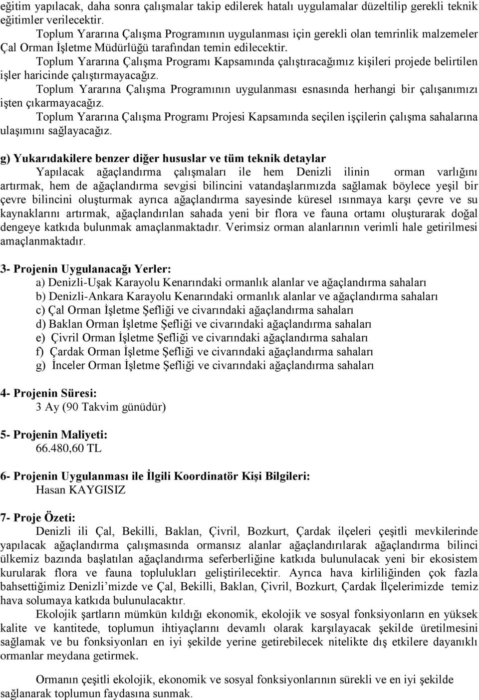 Toplum Yararına Çalışma Programı Kapsamında çalıştıracağımız kişileri projede belirtilen işler haricinde çalıştırmayacağız.