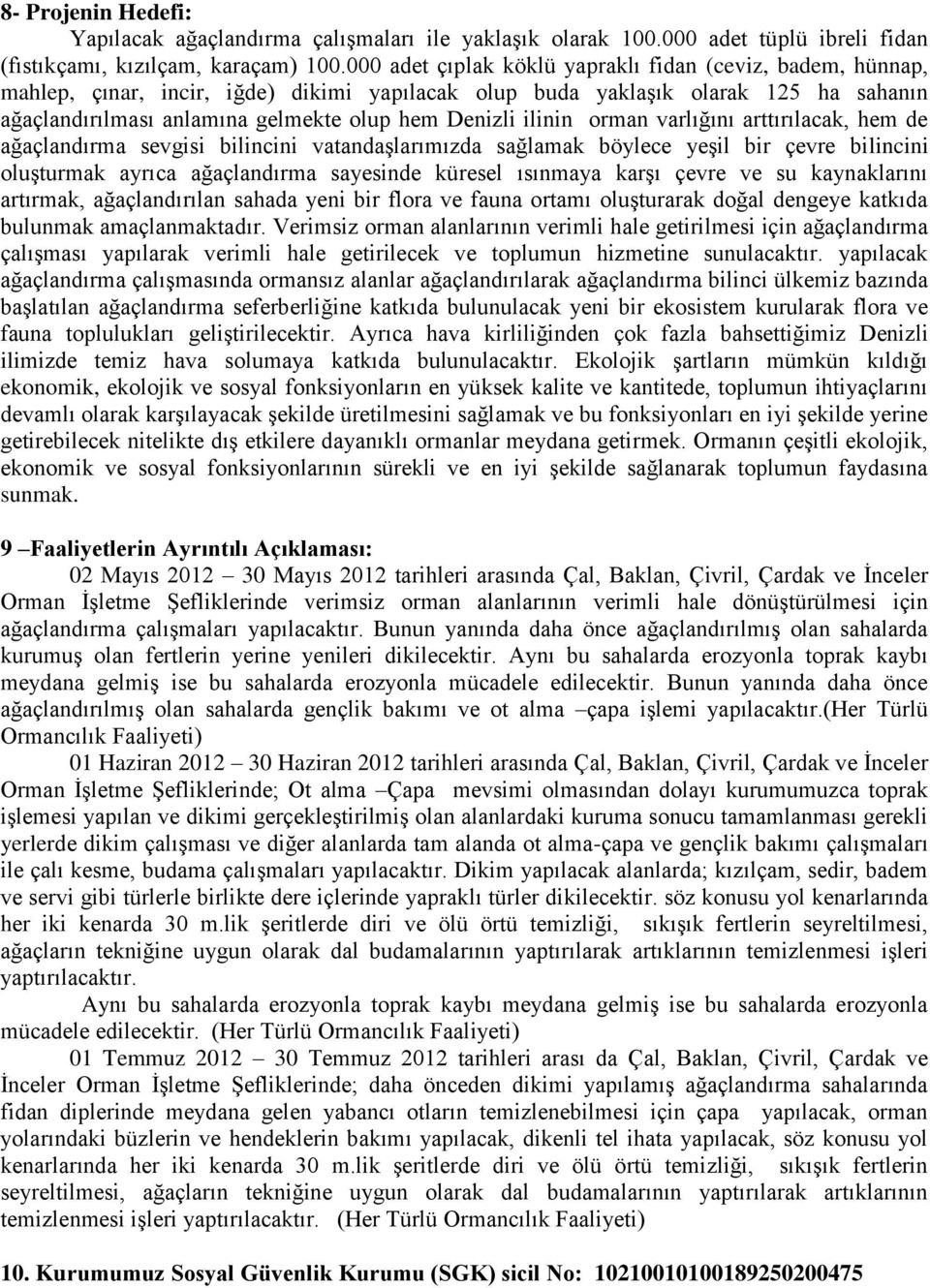 ilinin orman varlığını arttırılacak, hem de ağaçlandırma sevgisi bilincini vatandaşlarımızda sağlamak böylece yeşil bir çevre bilincini oluşturmak ayrıca ağaçlandırma sayesinde küresel ısınmaya karşı