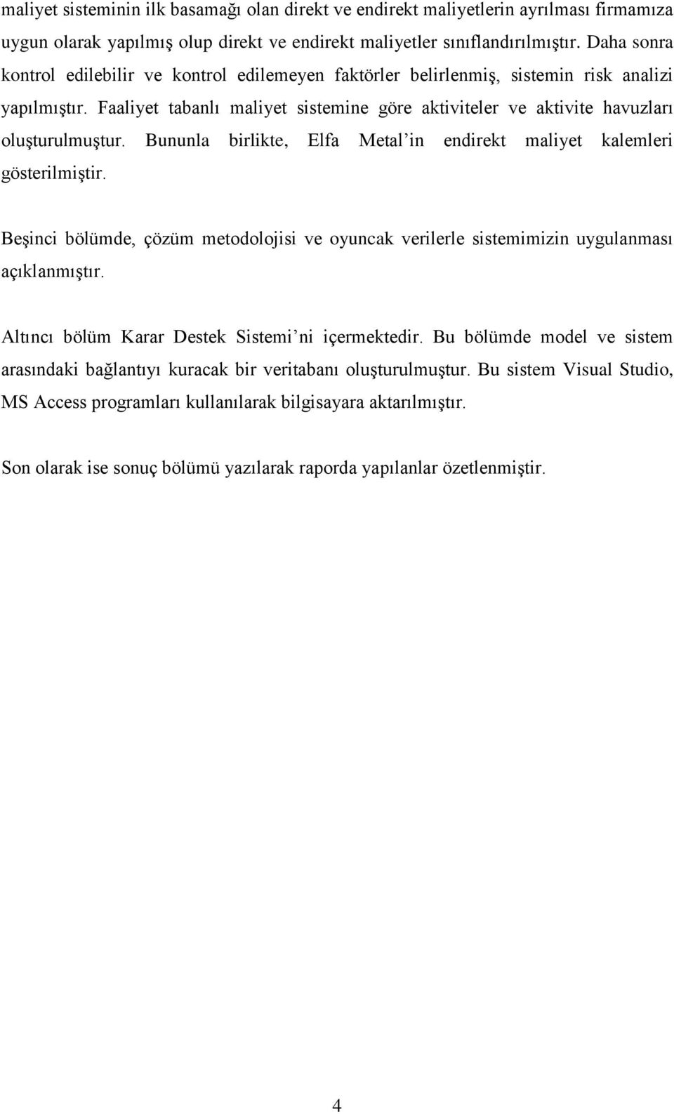 Bununla brlkte, Elfa Metal n endrekt malyet kalemler gösterlmģtr. BeĢnc bölümde, çözüm metodolojs ve oyuncak verlerle sstemmzn uygulanması açıklanmıģtır.