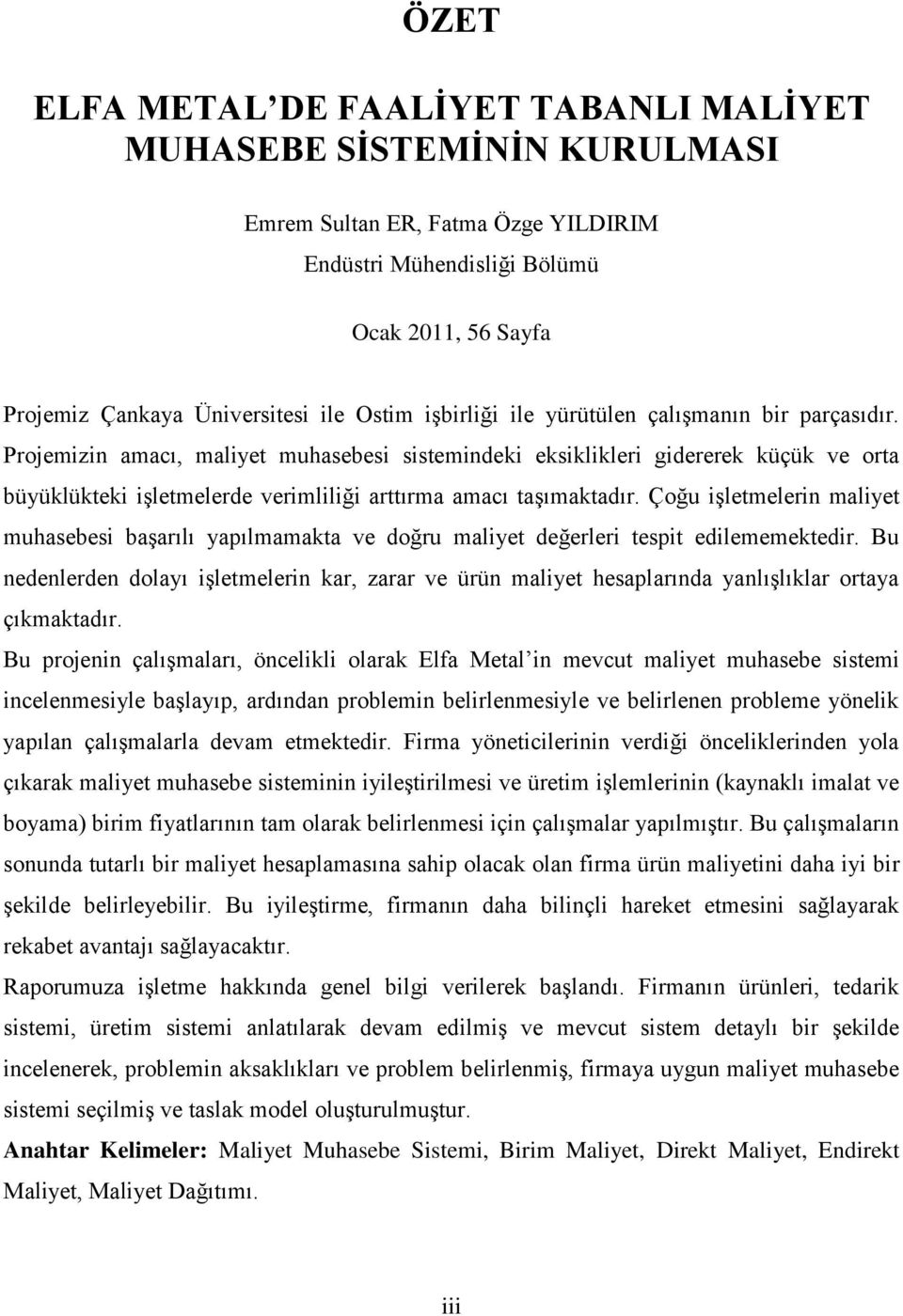 Çoğu Ģletmelern malyet muhasebes baģarılı yapılmamakta ve doğru malyet değerler tespt edlememektedr.