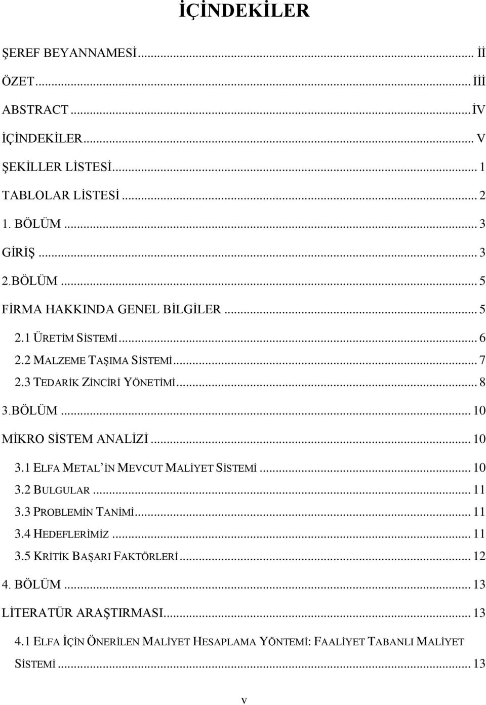 .. 10 3.1 ELFA METAL ĠN MEVCUT MALĠYET SĠSTEMĠ... 10 3.2 BULGULAR... 11 3.3 PROBLEMĠN TANĠMĠ... 11 3.4 HEDEFLERĠMĠZ... 11 3.5 KRĠTĠK BAġARI FAKTÖRLERĠ.