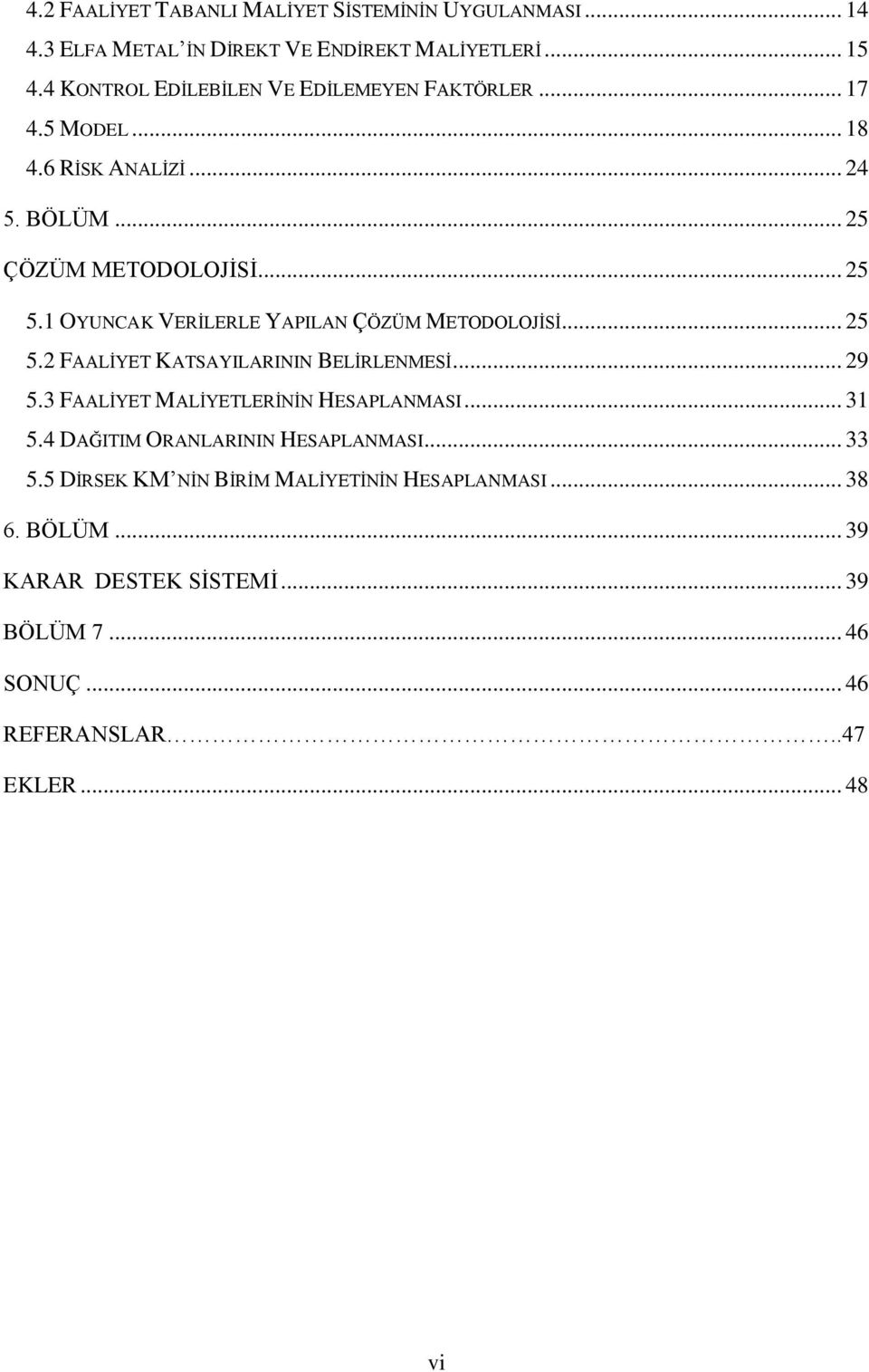 1 OYUNCAK VERĠLERLE YAPILAN ÇÖZÜM METODOLOJĠSĠ... 25 5.2 FAALĠYET KATSAYILARININ BELĠRLENMESĠ... 29 5.3 FAALĠYET MALĠYETLERĠNĠN HESAPLANMASI... 31 5.