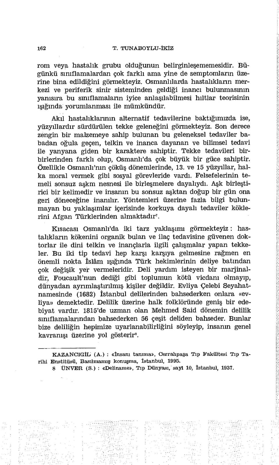 Akıl hastalıklarının alternatif tedavilerine baktığımızda ise, yüzyıllardır sürdürülen tekke geleneğini görmekteyiz.