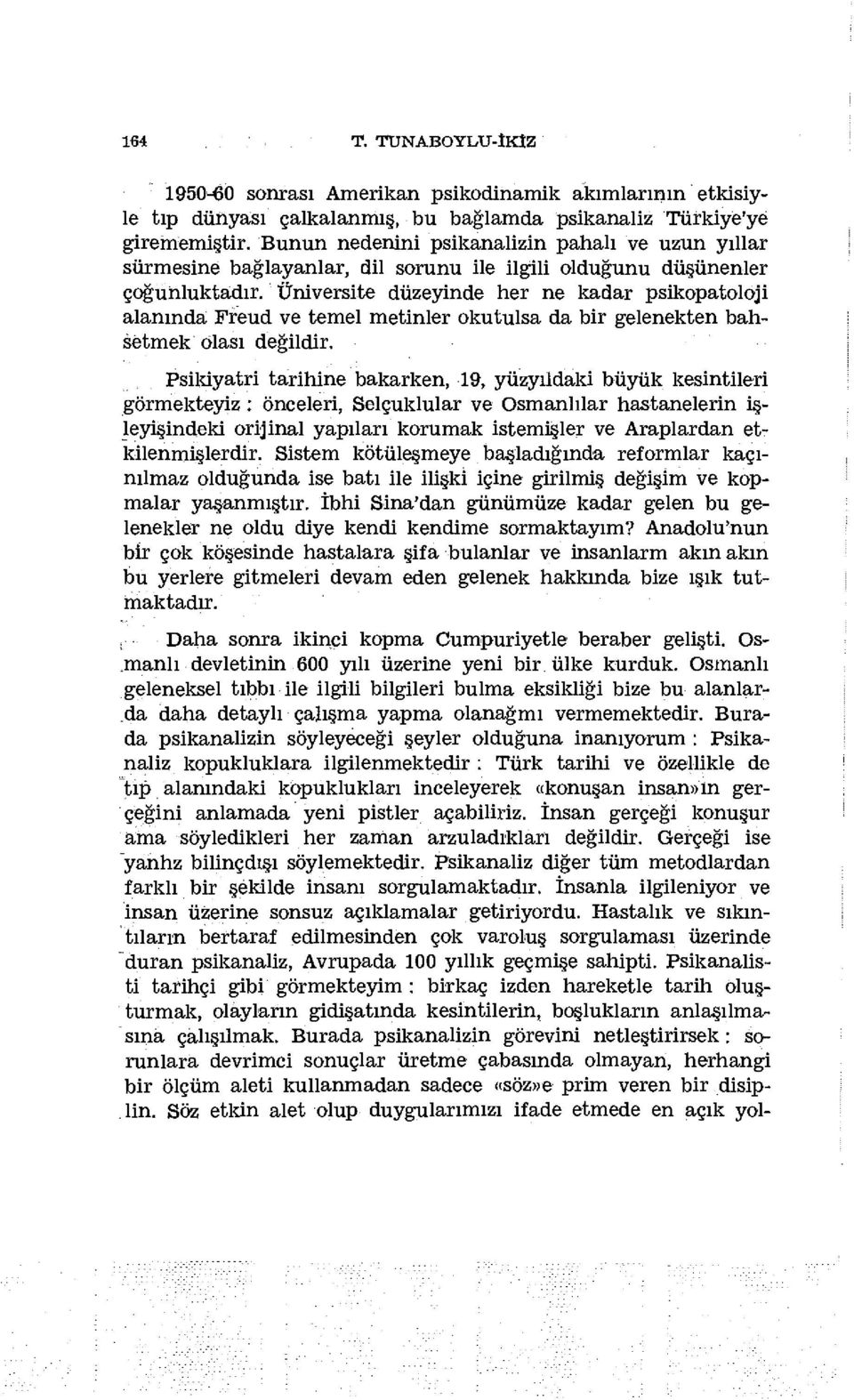 Üniversite düzeyinde her ne kadar psikopatoloji alanında Freud ve temel metinler okutulsa da bir gelenekten bahsetmek olası değildir.