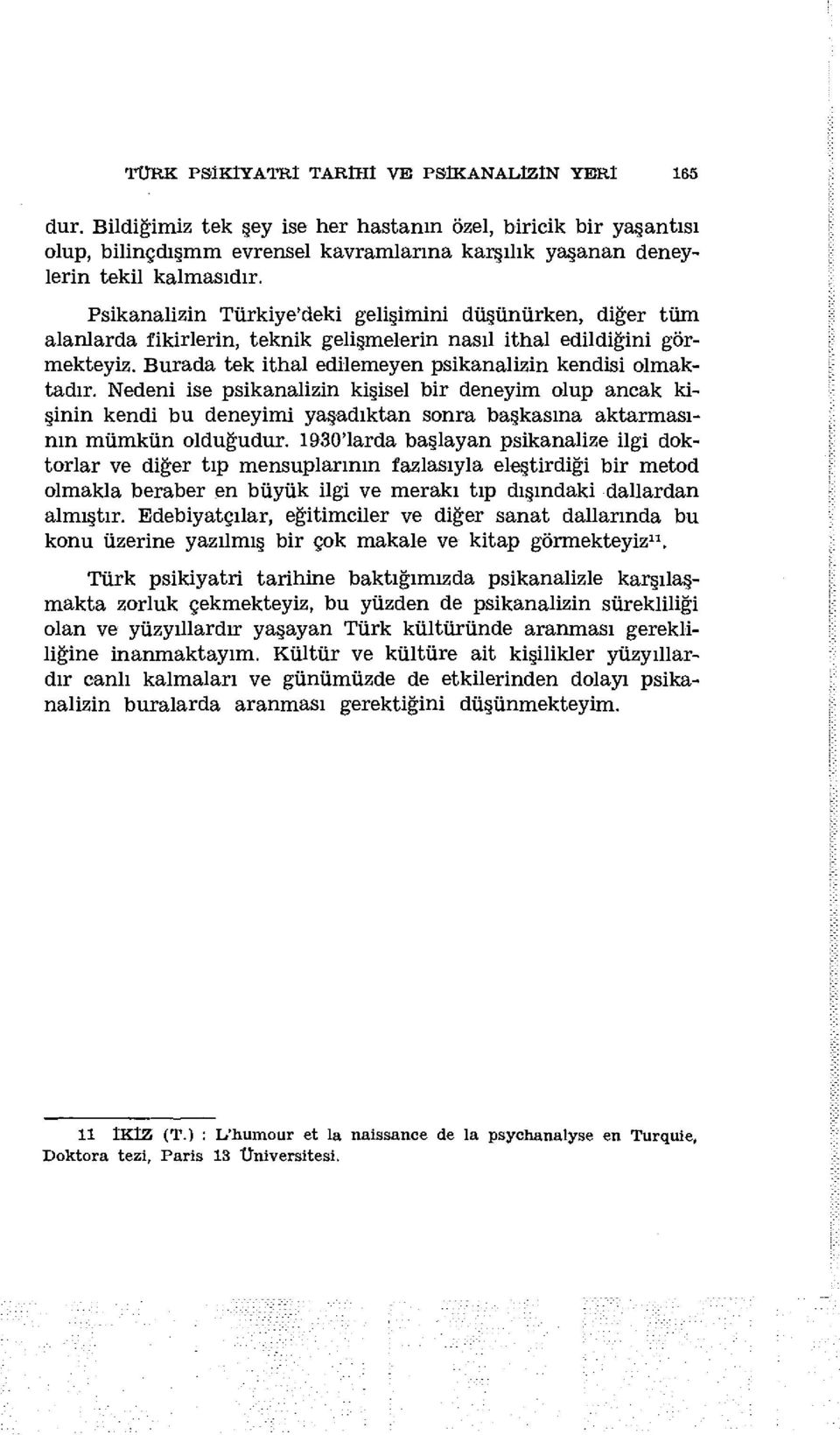 Psikanalizin Türkiye^eki gelişimini düşünürken, diğer tüm alanlarda fikirlerin, teknik gelişmelerin nasıl ithal edildiğini görmekteyiz. Burada tek ithal edilemeyen psikanalizin kendisi olmaktadır.