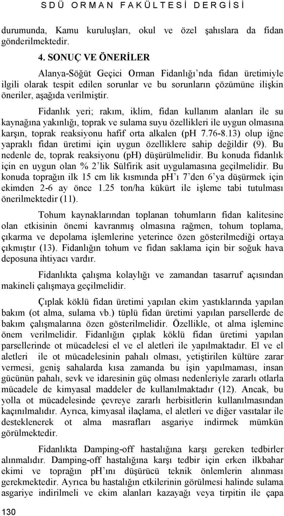 Fidanlık yeri; rakım, iklim, fidan kullanım alanları ile su kaynağına yakınlığı, toprak ve sulama suyu özellikleri ile uygun olmasına karşın, toprak reaksiyonu hafif orta alkalen (ph 7.76-8.