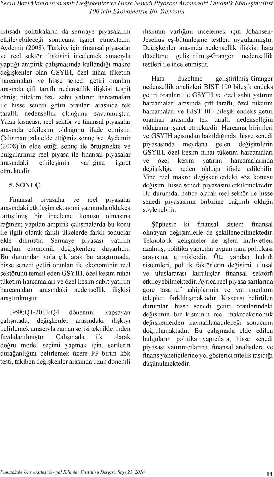 Aydemir (2008), Türkiye için finansal piyasalar ve reel sektör ilişkisini incelemek amacıyla yaptığı ampirik çalışmasında kullandığı makro değişkenler olan GSYİH, özel nihai tüketim harcamaları ve