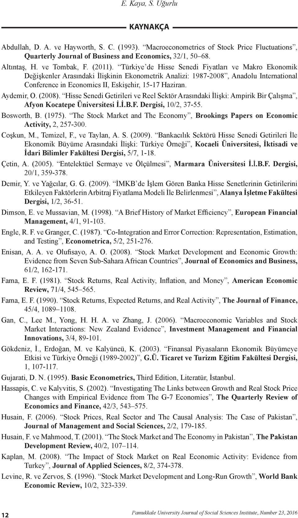 Türkiye de Hisse Senedi Fiyatları ve Makro Ekonomik Değişkenler Arasındaki İlişkinin Ekonometrik Analizi: 1987-2008, Anadolu International Conference in Economics II, Eskişehir, 15-17 Haziran.