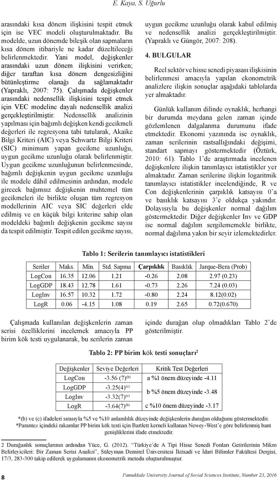 Yani model, değişkenler arasındaki uzun dönem ilişkisini verirken; diğer taraftan kısa dönem dengesizliğini bütünleştirme olanağı da sağlamaktadır (Yapraklı, 2007: 75).