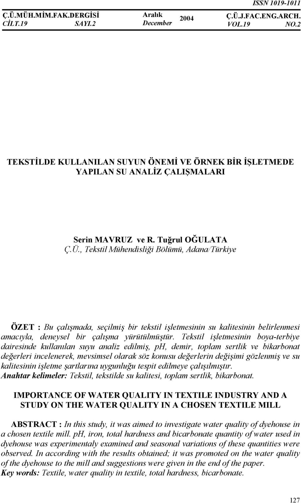 , Tekstil Mühendislii Bölümü, Adana/Türkiye ÖZET : Bu çalmada, seçilmi bir tekstil iletmesinin su kalitesinin belirlenmesi amacyla, deneysel bir çalma yürütülmütür.