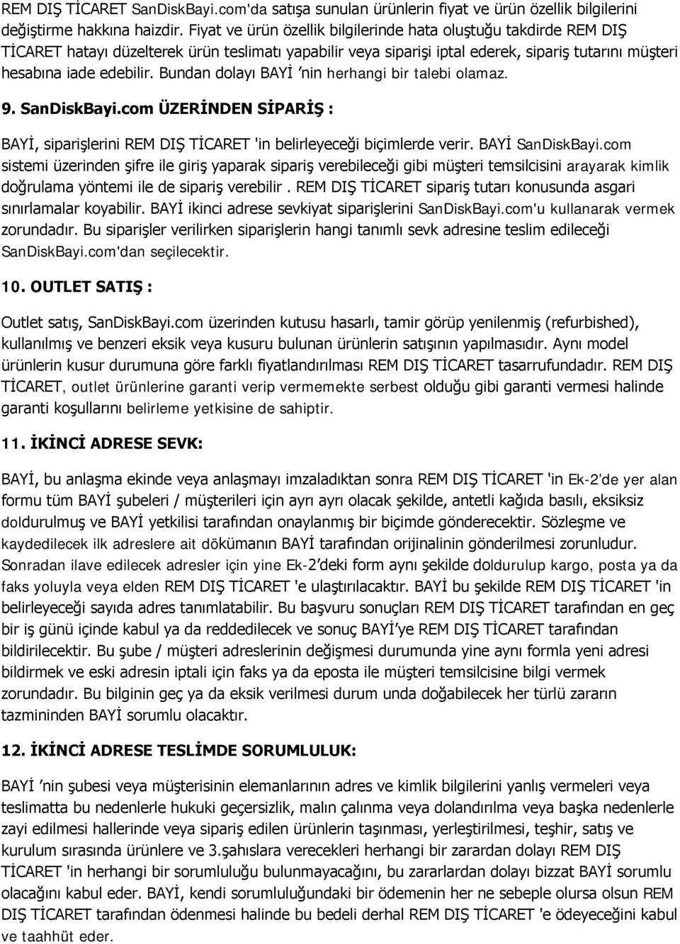 Bundan dolayı BAYİ nin herhangi bir talebi olamaz. 9. SanDiskBayi.com ÜZERİNDEN SİPARİŞ : BAYİ, siparişlerini REM DIŞ TİCARET 'in belirleyeceği biçimlerde verir. BAYİ SanDiskBayi.