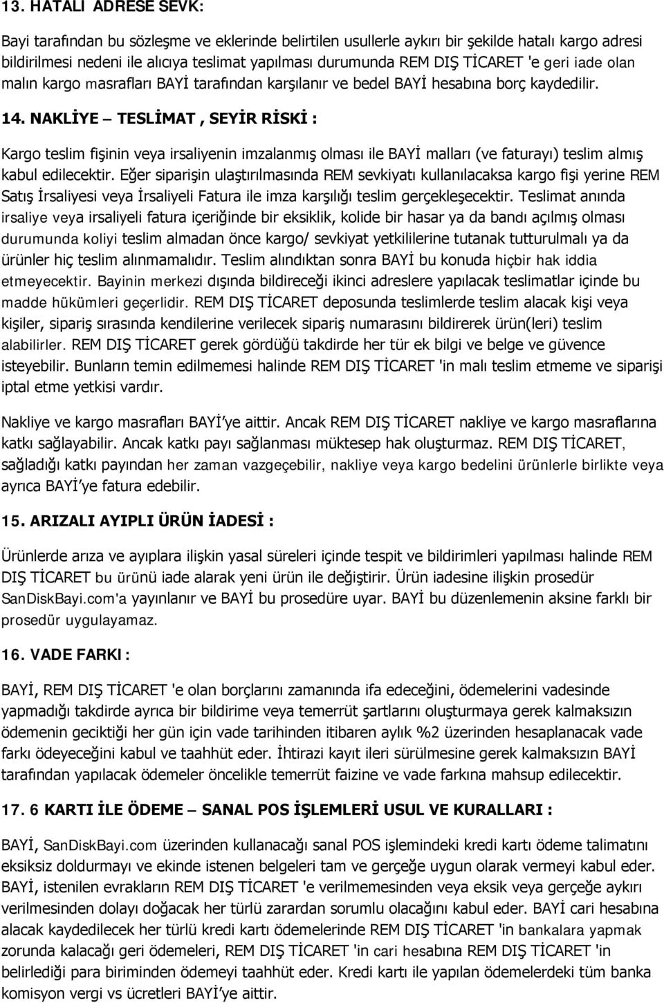 NAKLİYE TESLİMAT, SEYİR RİSKİ : Kargo teslim fişinin veya irsaliyenin imzalanmış olması ile BAYİ malları (ve faturayı) teslim almış kabul edilecektir.