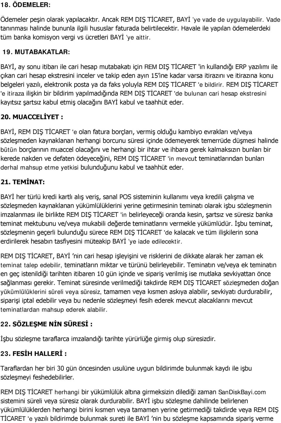 MUTABAKATLAR: BAYİ, ay sonu itibarı ile cari hesap mutabakatı için REM DIŞ TİCARET 'in kullandığı ERP yazılımı ile çıkan cari hesap ekstresini inceler ve takip eden ayın 15 ine kadar varsa itirazını