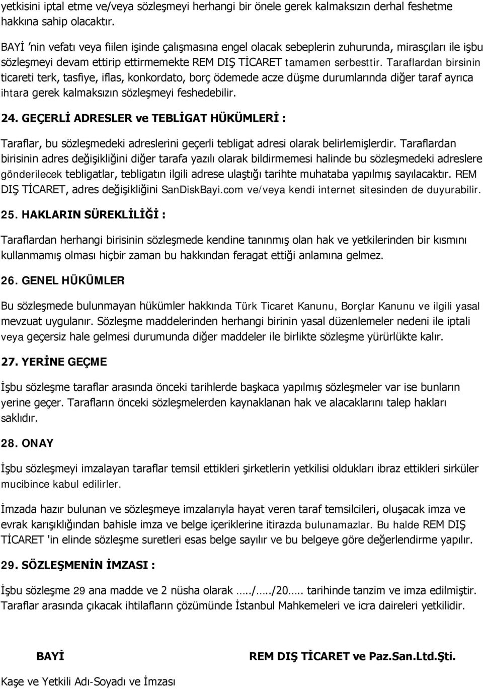 Taraflardan birsinin ticareti terk, tasfiye, iflas, konkordato, borç ödemede acze düşme durumlarında diğer taraf ayrıca ihtara gerek kalmaksızın sözleşmeyi feshedebilir. 24.