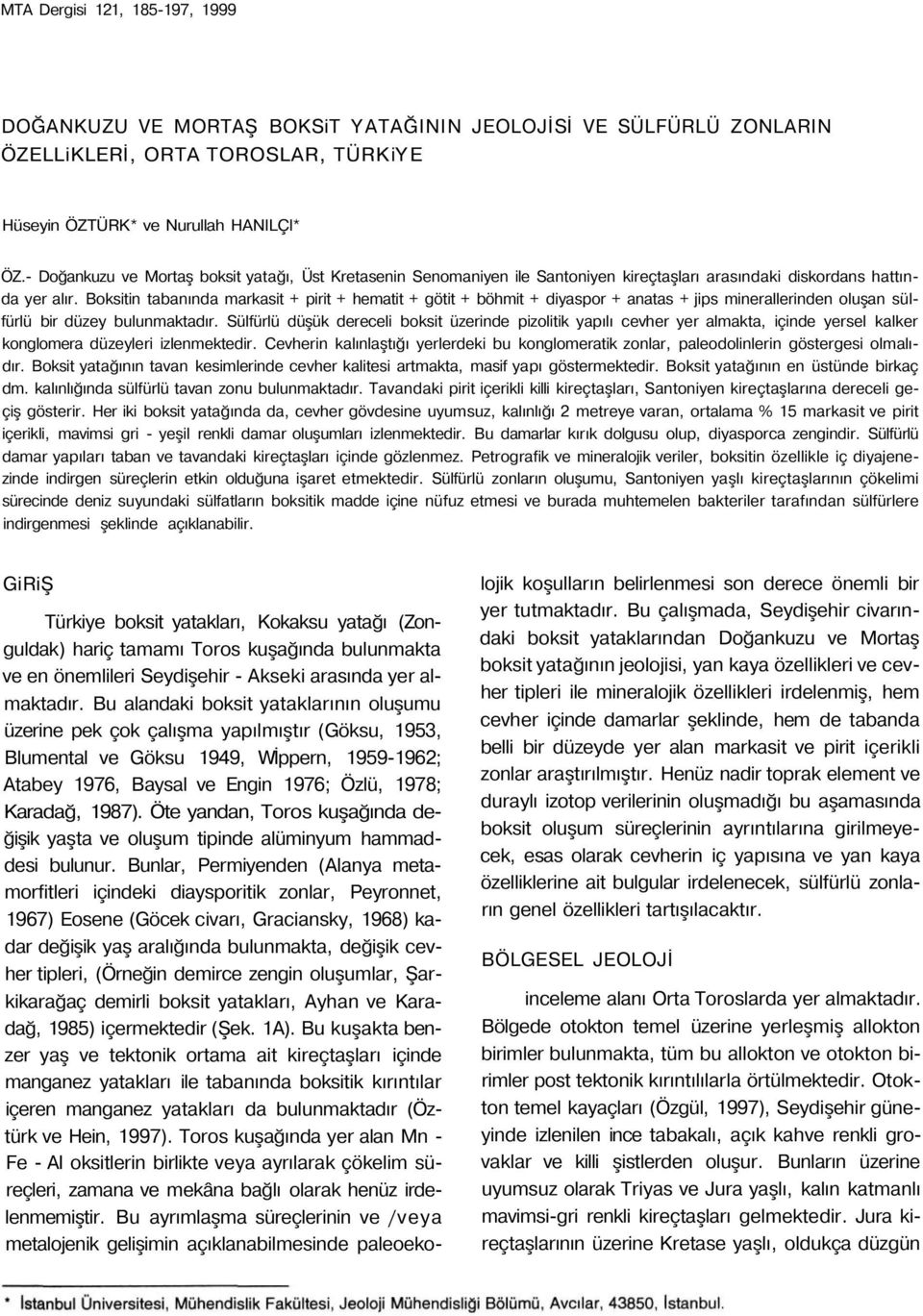 Boksitin tabanında markasit + pirit + hematit + götit + böhmit + diyaspor + anatas + jips minerallerinden oluşan sülfürlü bir düzey bulunmaktadır.