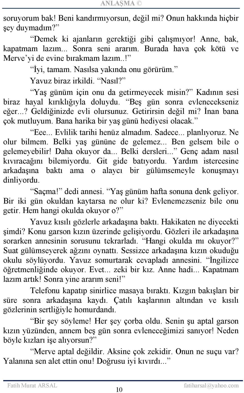 Kadının sesi biraz hayal kırıklığıyla doluydu. Beş gün sonra evlenecekseniz eğer...? Geldiğinizde evli olursunuz. Getirirsin değil mi? İnan bana çok mutluyum. Bana harika bir yaş günü hediyesi olacak.