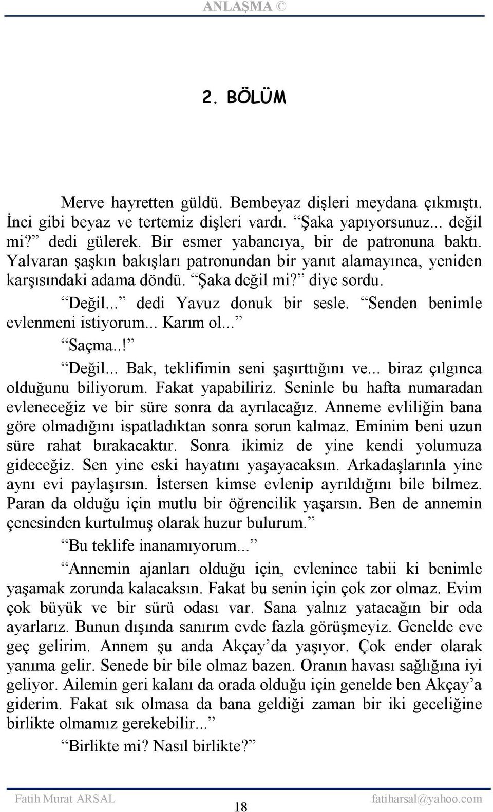 .. Karım ol... Saçma..! Değil... Bak, teklifimin seni şaşırttığını ve... biraz çılgınca olduğunu biliyorum. Fakat yapabiliriz. Seninle bu hafta numaradan evleneceğiz ve bir süre sonra da ayrılacağız.