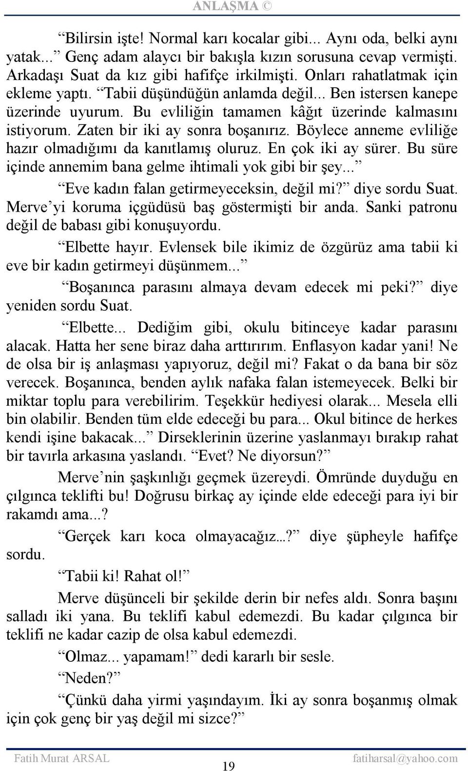 Böylece anneme evliliğe hazır olmadığımı da kanıtlamış oluruz. En çok iki ay sürer. Bu süre içinde annemim bana gelme ihtimali yok gibi bir şey... Eve kadın falan getirmeyeceksin, değil mi?