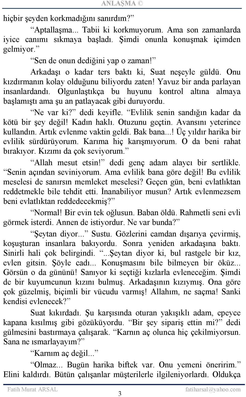 Olgunlaştıkça bu huyunu kontrol altına almaya başlamıştı ama şu an patlayacak gibi duruyordu. Ne var ki? dedi keyifle. Evlilik senin sandığın kadar da kötü bir şey değil! Kadın haklı. Otuzunu geçtin.