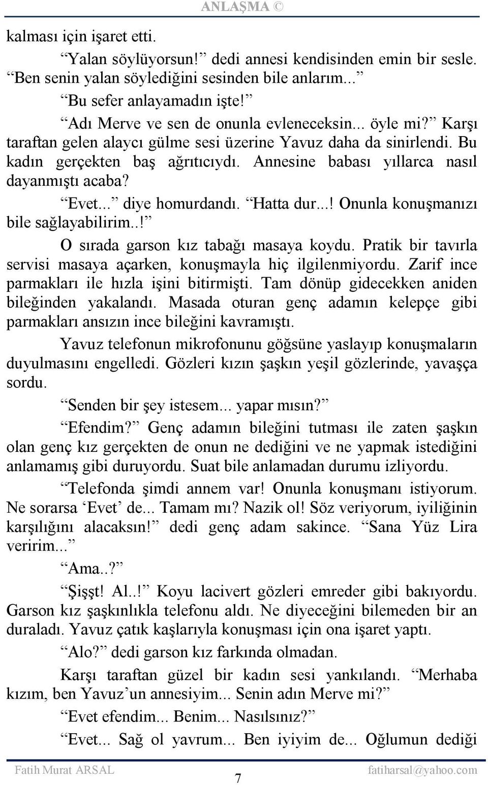 Annesine babası yıllarca nasıl dayanmıştı acaba? Evet... diye homurdandı. Hatta dur...! Onunla konuşmanızı bile sağlayabilirim..! O sırada garson kız tabağı masaya koydu.