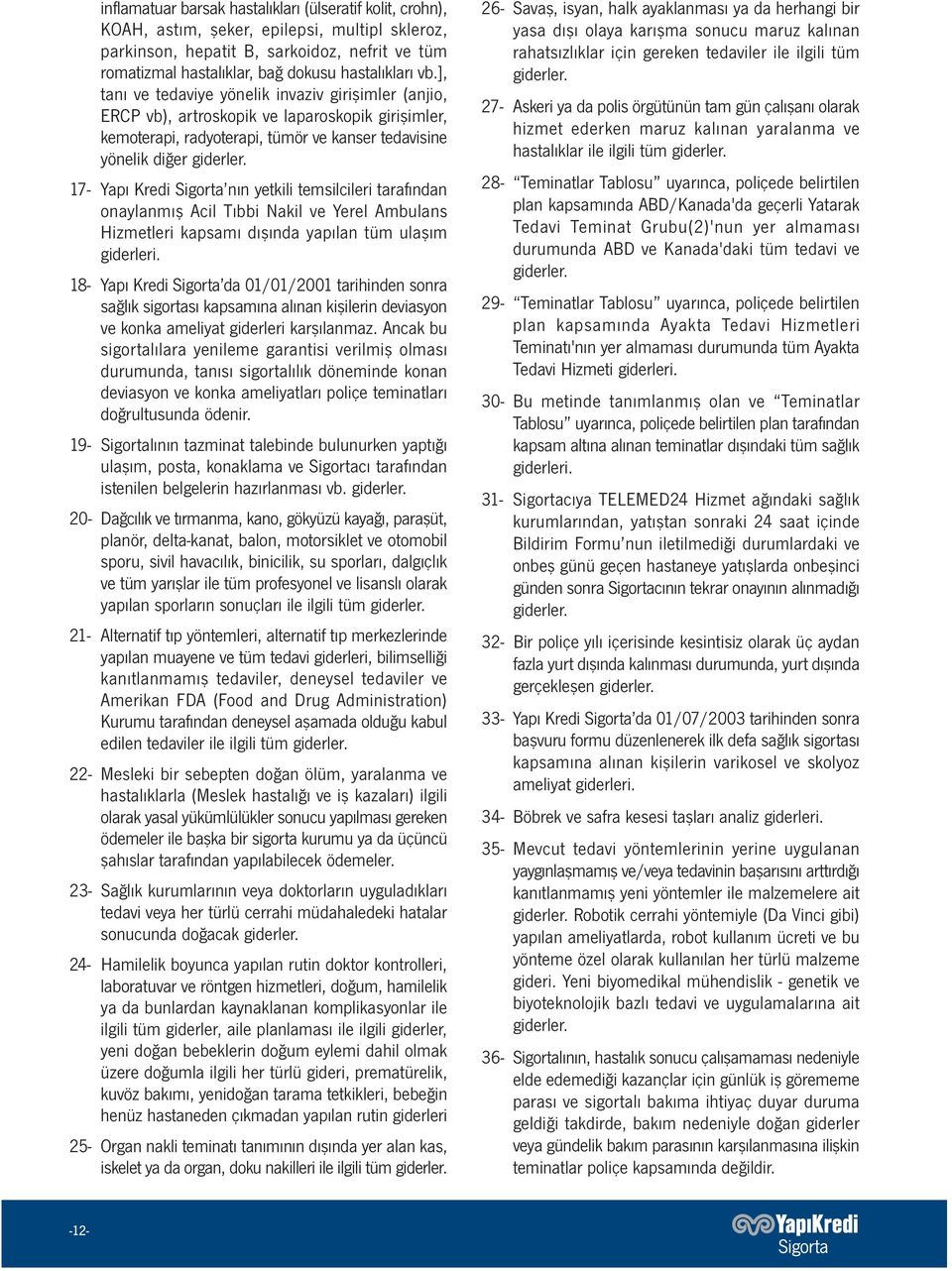 17- Yapı Kredi Sigorta nın yetkili temsilcileri tarafından onaylanmış Acil Tıbbi Nakil ve Yerel Ambulans Hizmetleri kapsamı dışında yapılan tüm ulaşım giderleri.