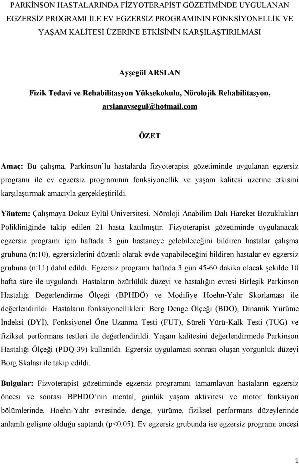 com ÖZET Amaç: Bu çalışma, Parkinson lu hastalarda fizyoterapist gözetiminde uygulanan egzersiz programı ile ev egzersiz programının fonksiyonellik ve yaşam kalitesi üzerine etkisini karşılaştırmak