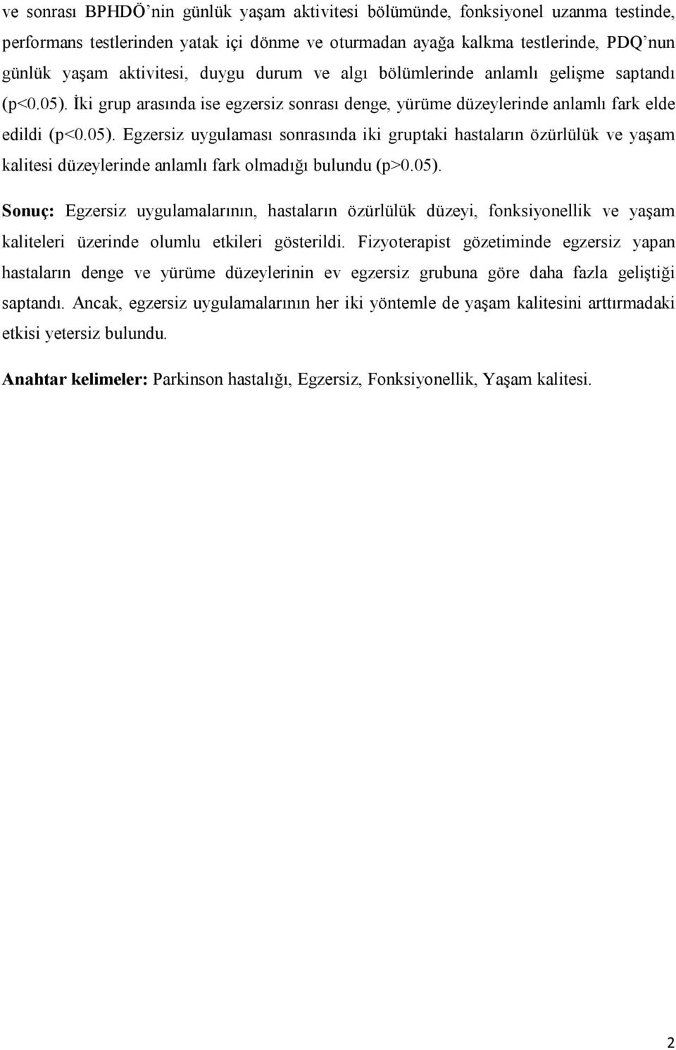 05). Sonuç: Egzersiz uygulamalarının, hastaların özürlülük düzeyi, fonksiyonellik ve yaşam kaliteleri üzerinde olumlu etkileri gösterildi.