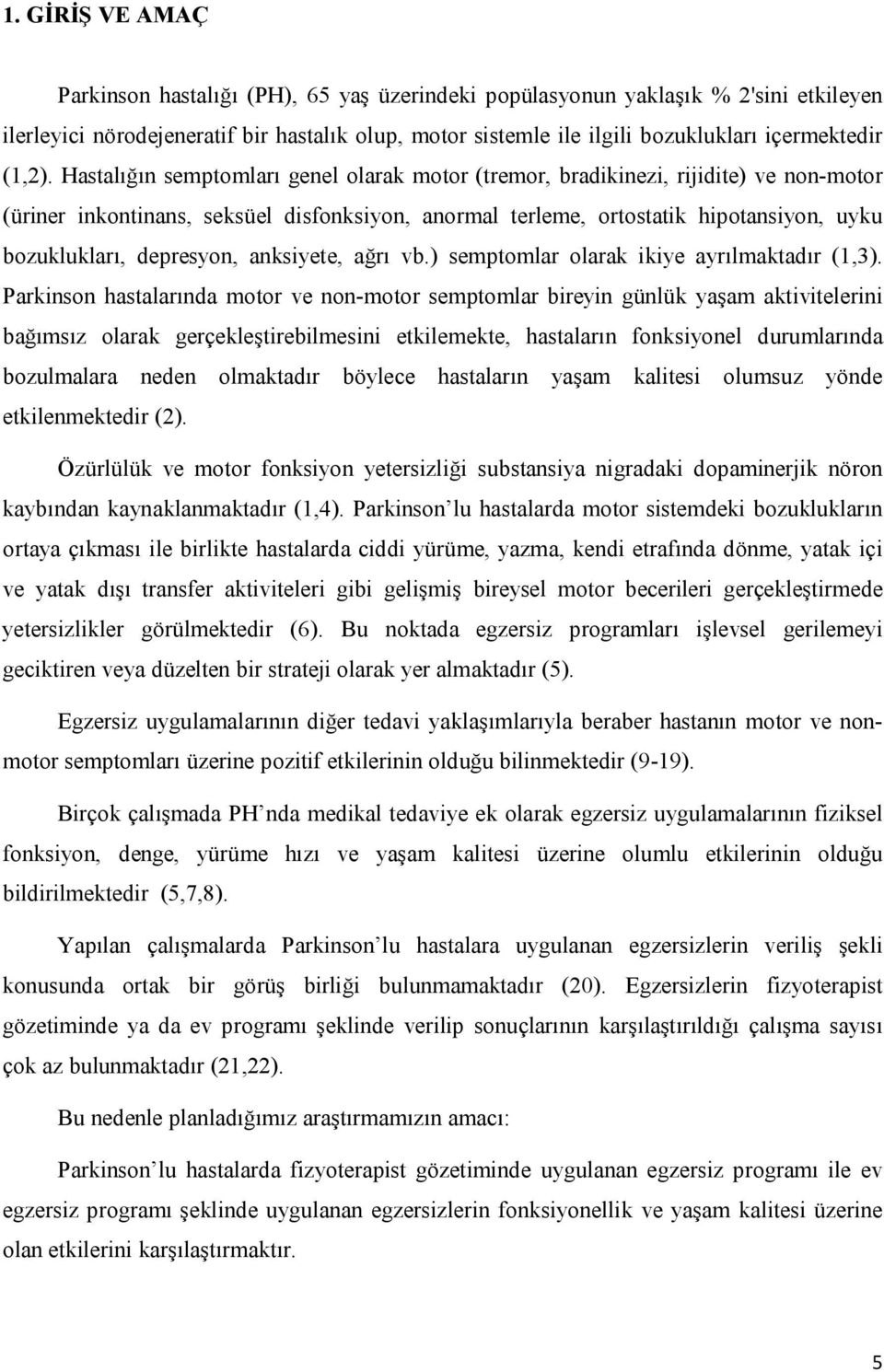 Hastalığın semptomları genel olarak motor (tremor, bradikinezi, rijidite) ve non-motor (üriner inkontinans, seksüel disfonksiyon, anormal terleme, ortostatik hipotansiyon, uyku bozuklukları,