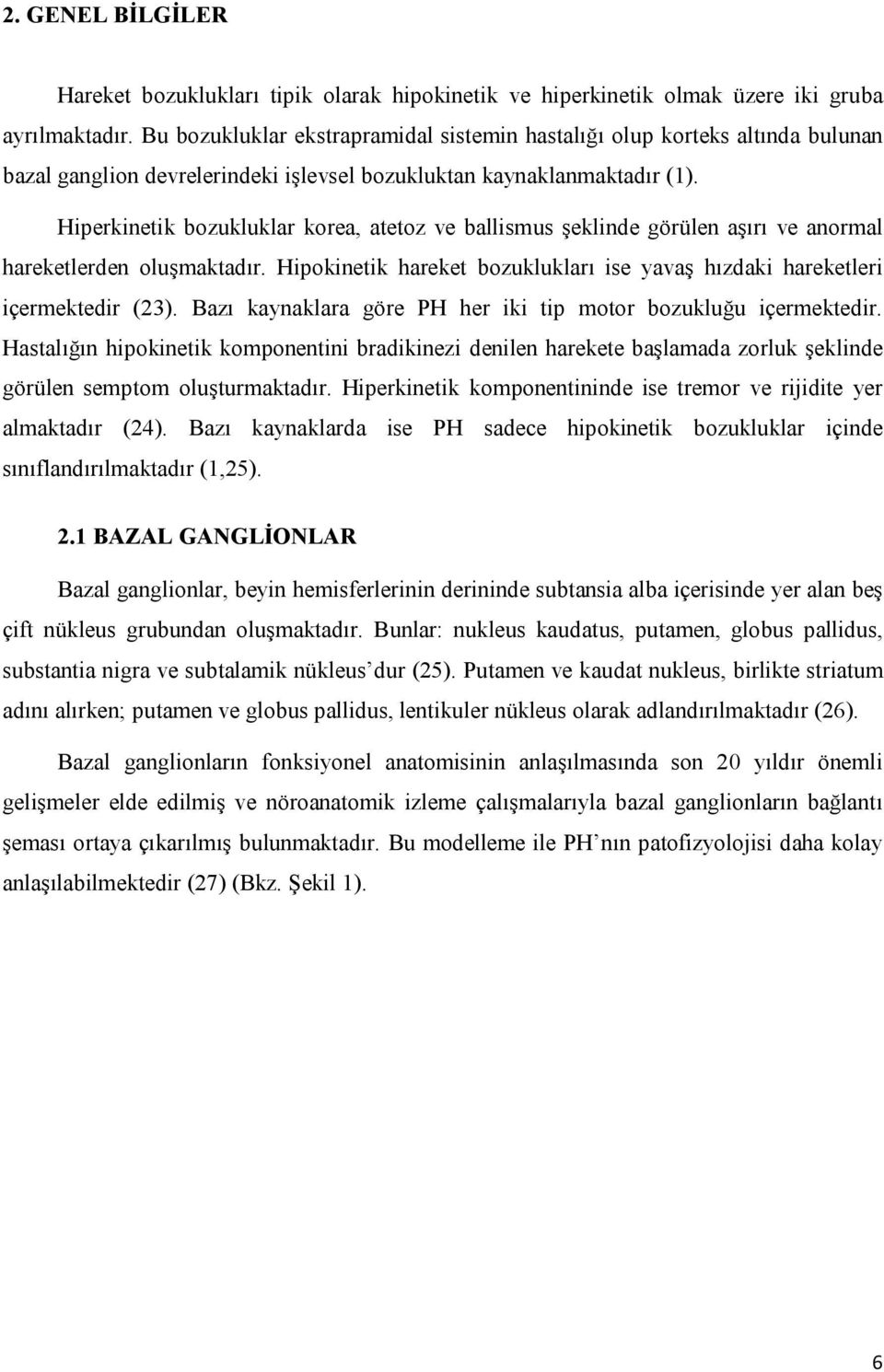 Hiperkinetik bozukluklar korea, atetoz ve ballismus şeklinde görülen aşırı ve anormal hareketlerden oluşmaktadır. Hipokinetik hareket bozuklukları ise yavaş hızdaki hareketleri içermektedir (23).