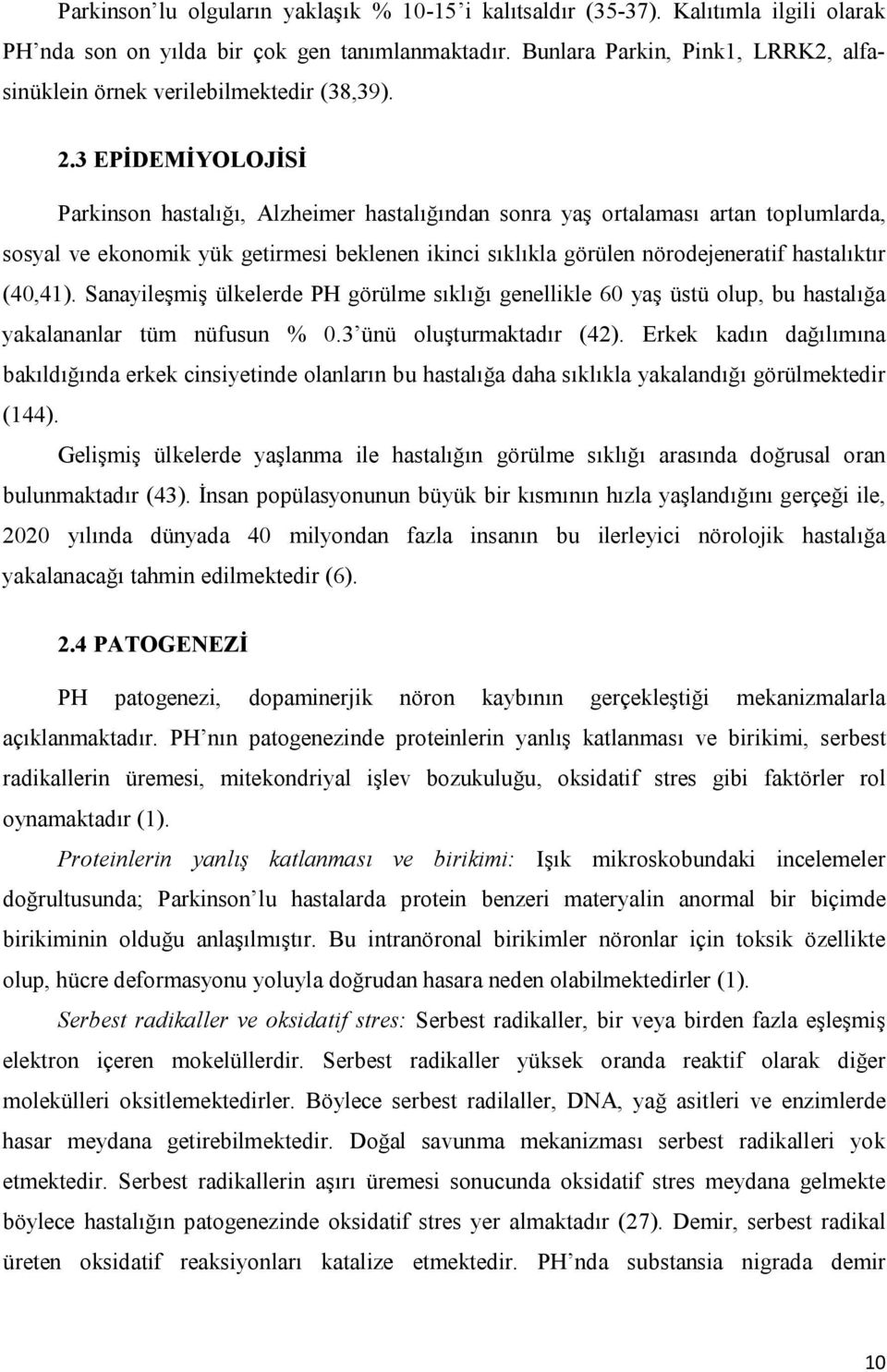 3 EPİDEMİYOLOJİSİ Parkinson hastalığı, Alzheimer hastalığından sonra yaş ortalaması artan toplumlarda, sosyal ve ekonomik yük getirmesi beklenen ikinci sıklıkla görülen nörodejeneratif hastalıktır